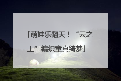 萌娃乐翻天！“云之上”编织童真绮梦