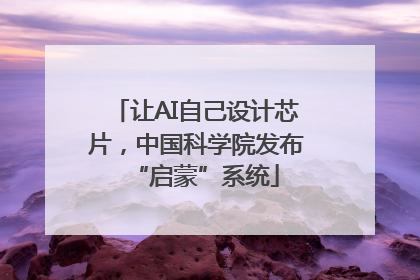 让AI自己设计芯片，中国科学院发布“启蒙”系统