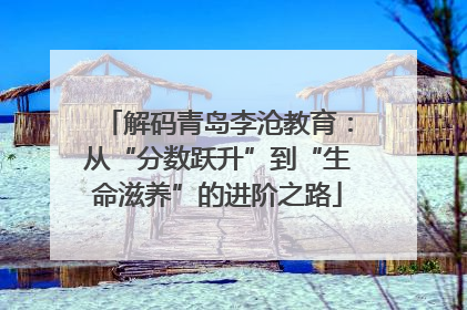 解码青岛李沧教育：从“分数跃升”到“生命滋养”的进阶之路