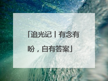 追光记丨有念有盼，自有答案