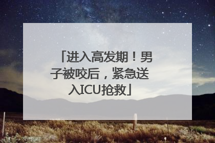 进入高发期！男子被咬后，紧急送入ICU抢救