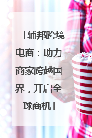 辅邦跨境电商：助力商家跨越国界，开启全球商机