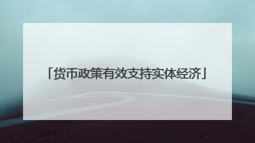 货币政策有效支持实体经济