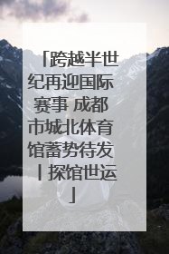 跨越半世纪再迎国际赛事 成都市城北体育馆蓄势待发丨探馆世运