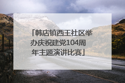 韩店镇西王社区举办庆祝建党104周年主题演讲比赛