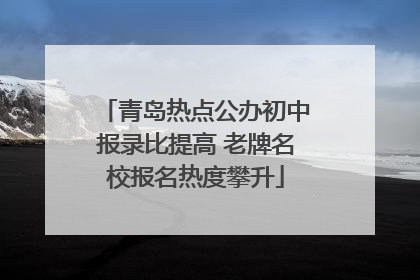 青岛热点公办初中报录比提高 老牌名校报名热度攀升