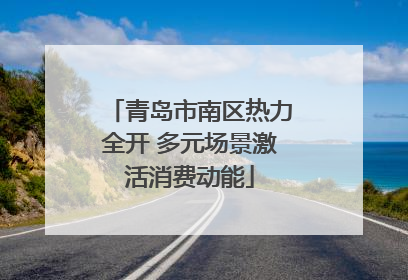 青岛市南区热力全开 多元场景激活消费动能