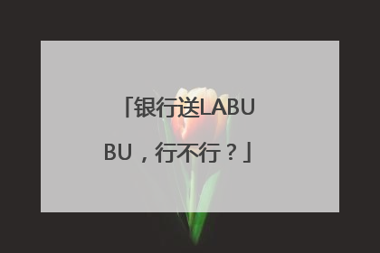 银行送LABUBU，行不行？