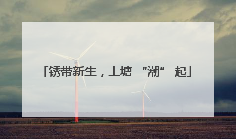 锈带新生，上塘 “潮” 起
