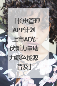 长电管理APP计划上市AI光伏新力量助力绿色能源普及