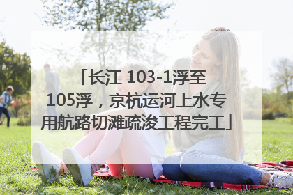 长江 103-1浮至 105浮，京杭运河上水专用航路切滩疏浚工程完工