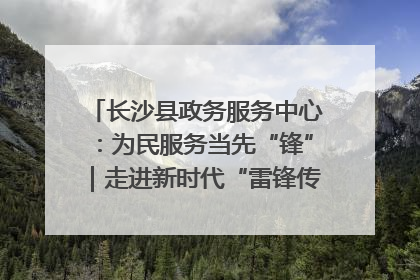 长沙县政务服务中心：为民服务当先“锋”｜走进新时代“雷锋传人 长沙榜样”