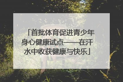 首批体育促进青少年身心健康试点——在汗水中收获健康与快乐