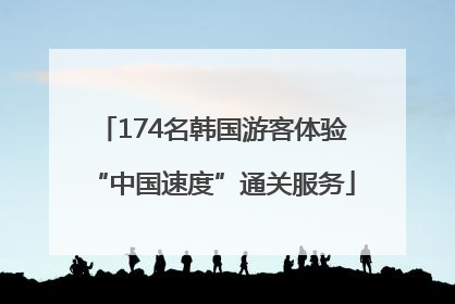174名韩国游客体验“中国速度”通关服务