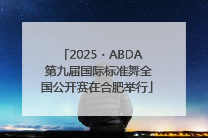 2025・ABDA 第九届国际标准舞全国公开赛在合肥举行