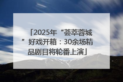 2025年“荟萃蓉城”好戏开箱：30余场精品剧目将轮番上演