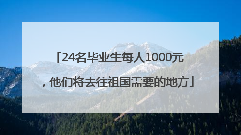 24名毕业生每人1000元，他们将去往祖国需要的地方