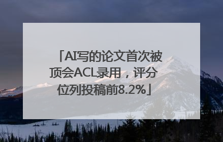 AI写的论文首次被顶会ACL录用，评分位列投稿前8.2%