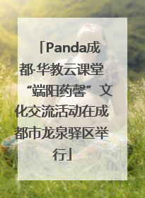 Panda成都·华教云课堂“端阳药馨”文化交流活动在成都市龙泉驿区举行