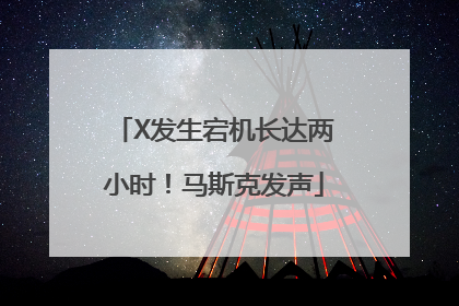 X发生宕机长达两小时！马斯克发声